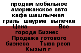 продам мобильное американское авто-кафе шашлычная, гриль, шаурма, выпечка › Цена ­ 1 500 000 - Все города Бизнес » Продажа готового бизнеса   . Тыва респ.,Кызыл г.